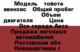  › Модель ­ тойота авенсис › Общий пробег ­ 165 000 › Объем двигателя ­ 24 › Цена ­ 430 000 - Все города Авто » Продажа легковых автомобилей   . Ростовская обл.,Новошахтинск г.